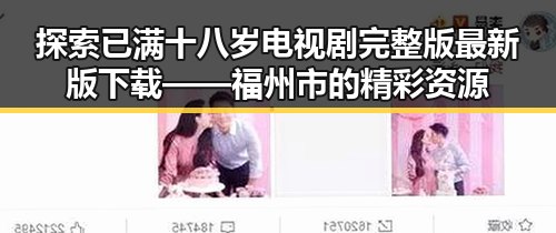 探索已满十八岁电视剧完整版最新版下载——福州市的精彩资源