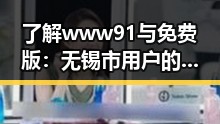 了解www91与免费版:无锡市用户的实用指南