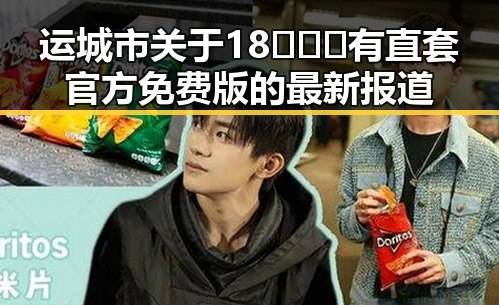 运城市关于18❌❌❌有直套官方免费版的最新报道