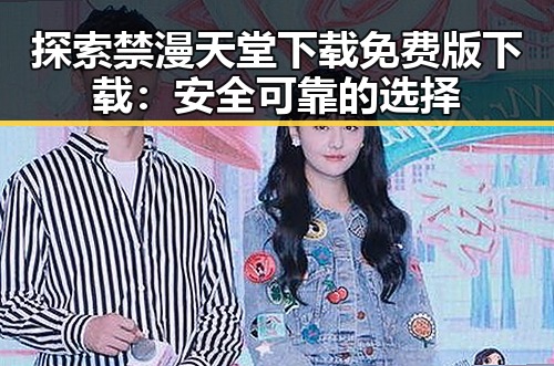 探索禁漫天堂下载免费版下载:安全可靠的选择