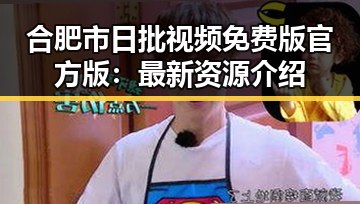 合肥市日批视频免费版官方版：最新资源介绍