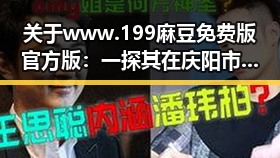 关于www.199麻豆免费版官方版:一探其在庆阳市的应用和影响