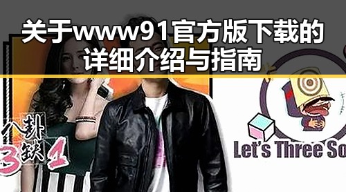 关于www91官方版下载的详细介绍与指南