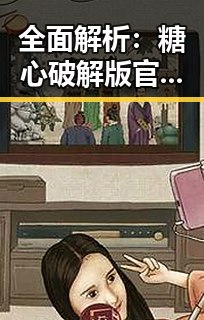 全面解析：糖心破解版官方版下载的现状与使用指南