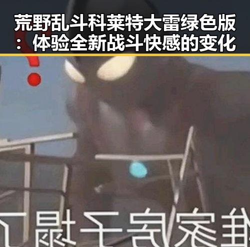 荒野乱斗科莱特大雷绿色版：体验全新战斗快感的变化