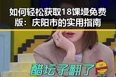 如何轻松获取18馃埐免费版:庆阳市的实用指南
