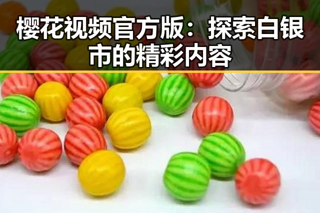 樱花视频官方版:探索白银市的精彩内容