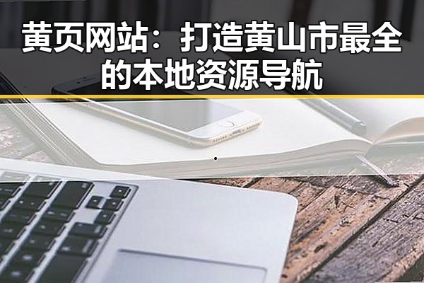 黄页网站:打造黄山市最全的本地资源导航