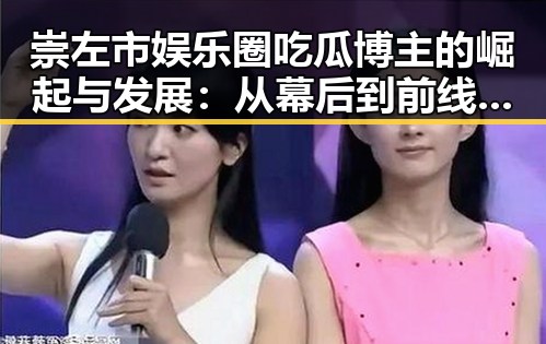 崇左市娱乐圈吃瓜博主的崛起与发展：从幕后到前线的7777变革