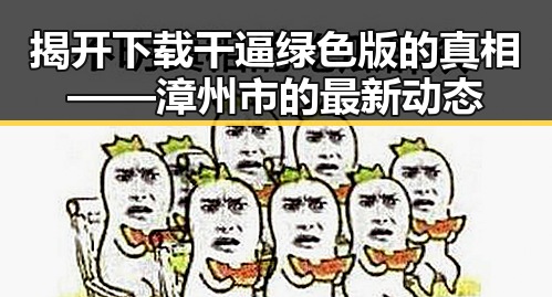 揭开下载干逼绿色版的真相——漳州市的最新动态