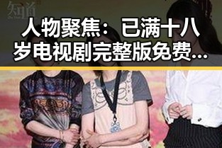 人物聚焦：已满十八岁电视剧完整版免费版官方版背后的人物故事