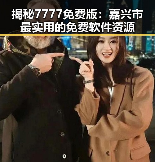 揭秘7777免费版：嘉兴市最实用的免费软件资源