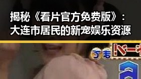 揭秘《看片官方免费版》:大连市居民的新宠娱乐资源
