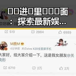 🔞🍌进🍑里❌❌❌面:探索最新娱乐热点背后的趋势与分析