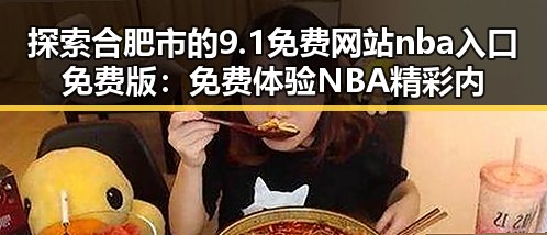 探索合肥市的9.1免费网站nba入口免费版:免费体验NBA精彩内容