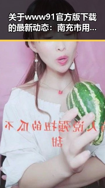 关于www91官方版下载的最新动态:南充市用户的热门选择