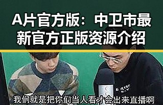 A片官方版：中卫市最新官方正版资源介绍