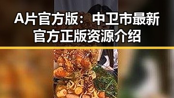 A片官方版：中卫市最新官方正版资源介绍