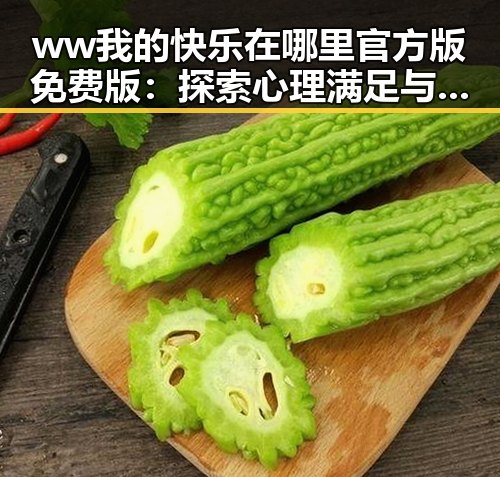 ww我的快乐在哪里官方版免费版:探索心理满足与娱乐互动的结合