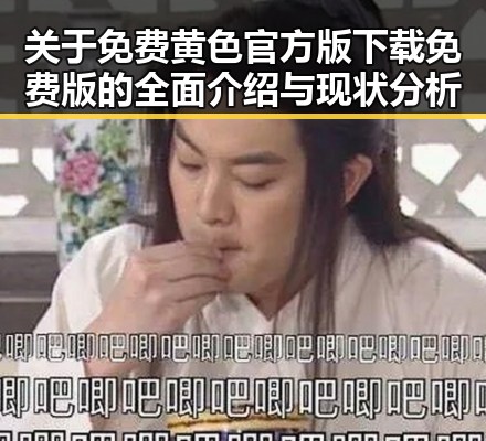 关于免费黄色官方版下载免费版的全面介绍与现状分析