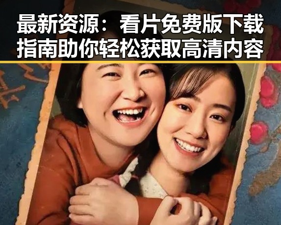 最新资源:看片免费版下载指南助你轻松获取高清内容