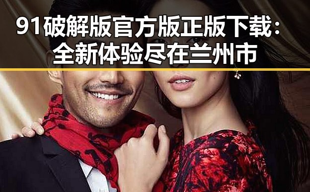 91破解版官方版正版下载:全新体验尽在兰州市