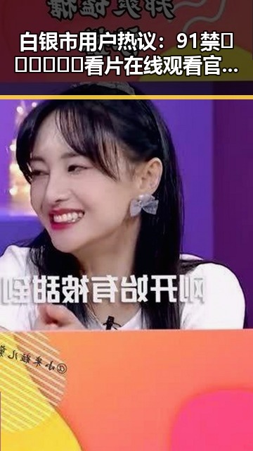 白银市用户热议：91禁🍆🍑🔞❌❌❌看片在线观看官方版下载引发关注