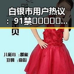 白银市用户热议：91禁🍆🍑🔞❌❌❌看片在线观看官方版下载引发关注