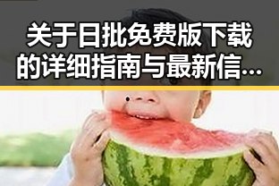 关于日批免费版下载的详细指南与最新信息