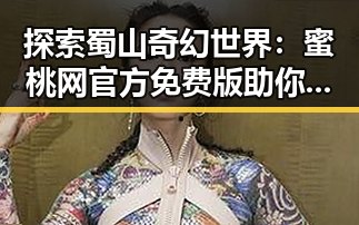 探索蜀山奇幻世界：蜜桃网官方免费版助你轻松了解最新剧集资讯
