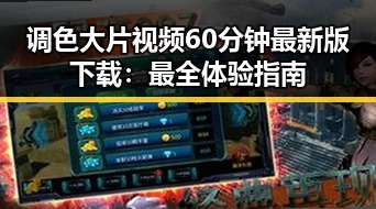 调色大片视频60分钟最新版下载：最全体验指南