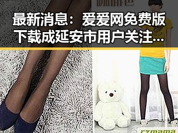最新消息:爱爱网免费版下载成延安市用户关注焦点