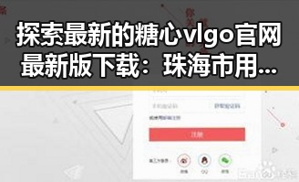 探索最新的糖心vlgo官网最新版下载：珠海市用户的新选择