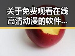 关于 免费观看在线高清动漫的软件下载官方版下载的全面介绍