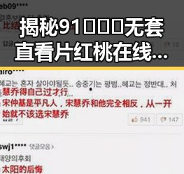 揭秘91❌❌❌无套直看片红桃在线观看今免费版的网络热潮