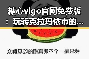 糖心vlgo官网免费版:玩转克拉玛依市的最新娱乐趋势
