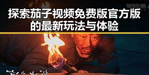 探索茄子视频免费版官方版的最新玩法与体验
