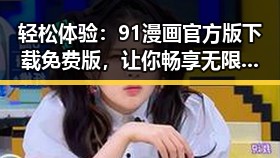 轻松体验：91漫画官方版下载免费版，让你畅享无限漫画乐趣