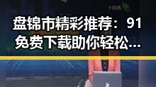 盘锦市精彩推荐:91免费下载助你轻松获取资源