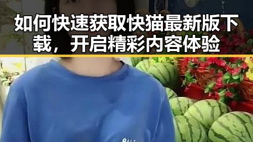 如何快速获取快猫最新版下载,开启精彩内容体验