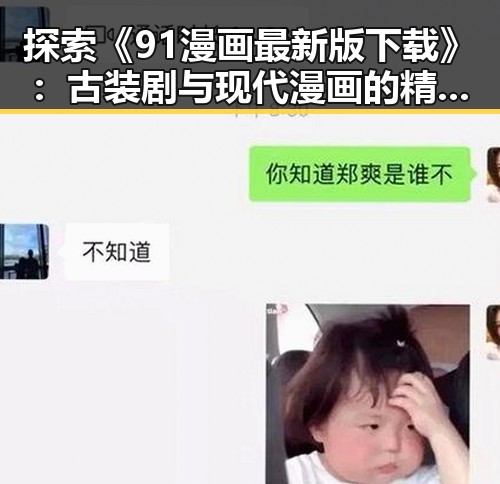 探索《91漫画最新版下载》：古装剧与现代漫画的精彩碰撞