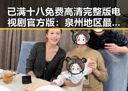 已满十八免费高清完整版电视剧官方版:泉州地区最新观看指南
