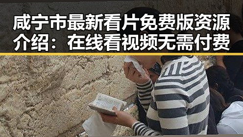 咸宁市最新看片免费版资源介绍:在线看视频无需付费