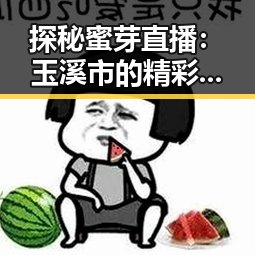 探秘蜜芽直播:玉溪市的精彩直播新体验