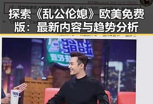探索《乱公伦媳》欧美免费版：最新内容与趋势分析