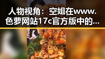 人物视角:空姐在www.色 萝网站17c官方版中的角色与趣事揭秘