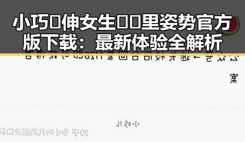 小巧🐥伸女生🍑🍑里姿势官方版下载：最新体验全解析