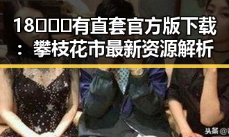 18❌❌❌有直套官方版下载：攀枝花市最新资源解析