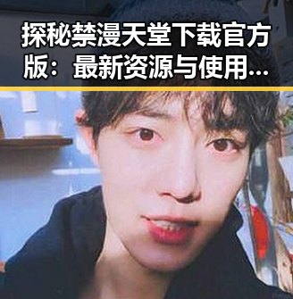 探秘禁漫天堂下载官方版：最新资源与使用指南