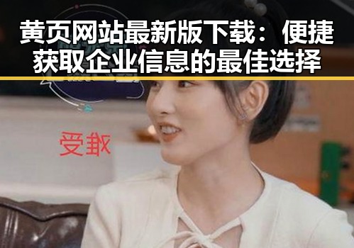 黄页网站最新版下载：便捷获取企业信息的最佳选择
